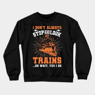 I Don't Always Stop Look At Trains Gift Crewneck Sweatshirt